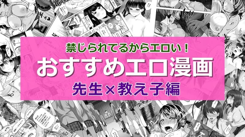 【2024年7月最新版】教師と生徒の禁断のセックスがエロい！おすすめエロマンガランキング20選