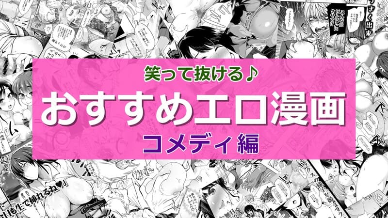 【2024年10月最新版】笑ってヌける！コメディ風のエロ漫画おすすめランキング30選